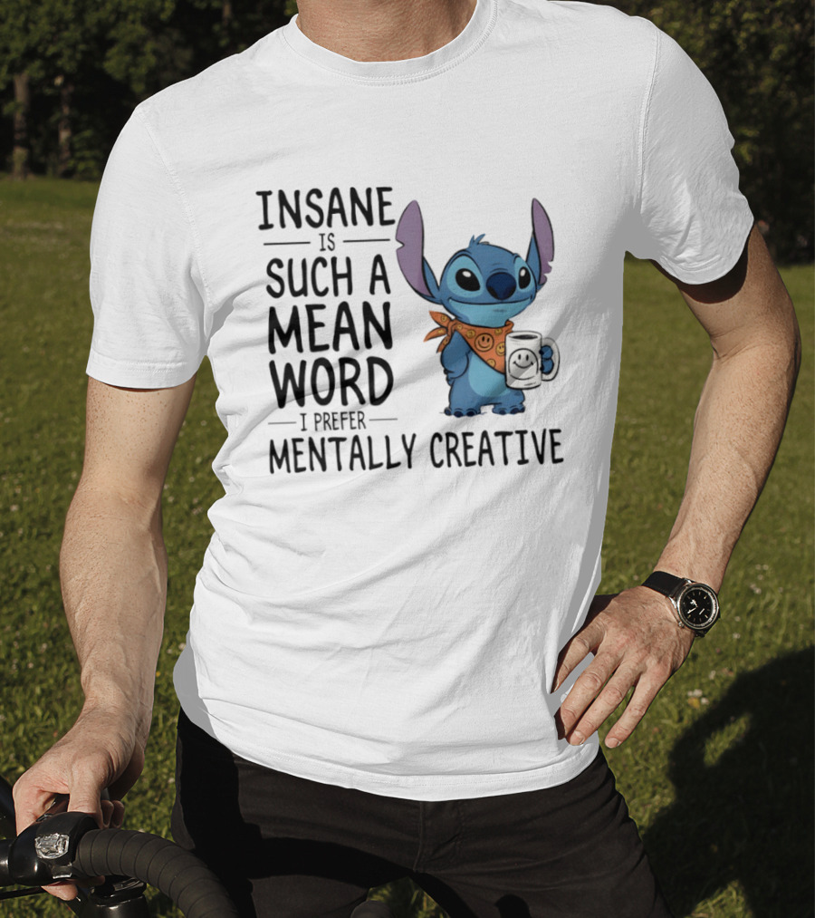 Insane Is Such A Mean Word I Prefer Mentally Creative Stitch T-Shirt