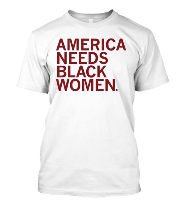 America Needs Black Women Empowerment Message T-Shirt
