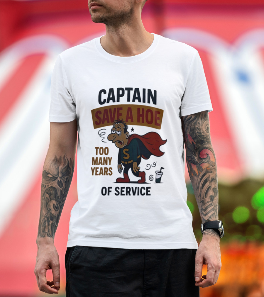 Captain Save A Hoe Too Many Years Of Service Tired Superhero T-Shirt