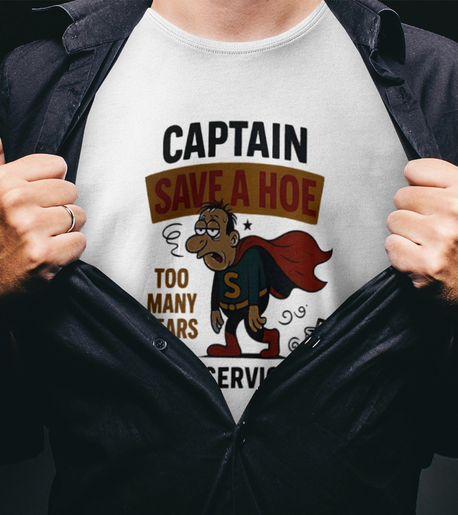 Captain Save A Hoe Too Many Years Of Service Tired Superhero T-Shirt