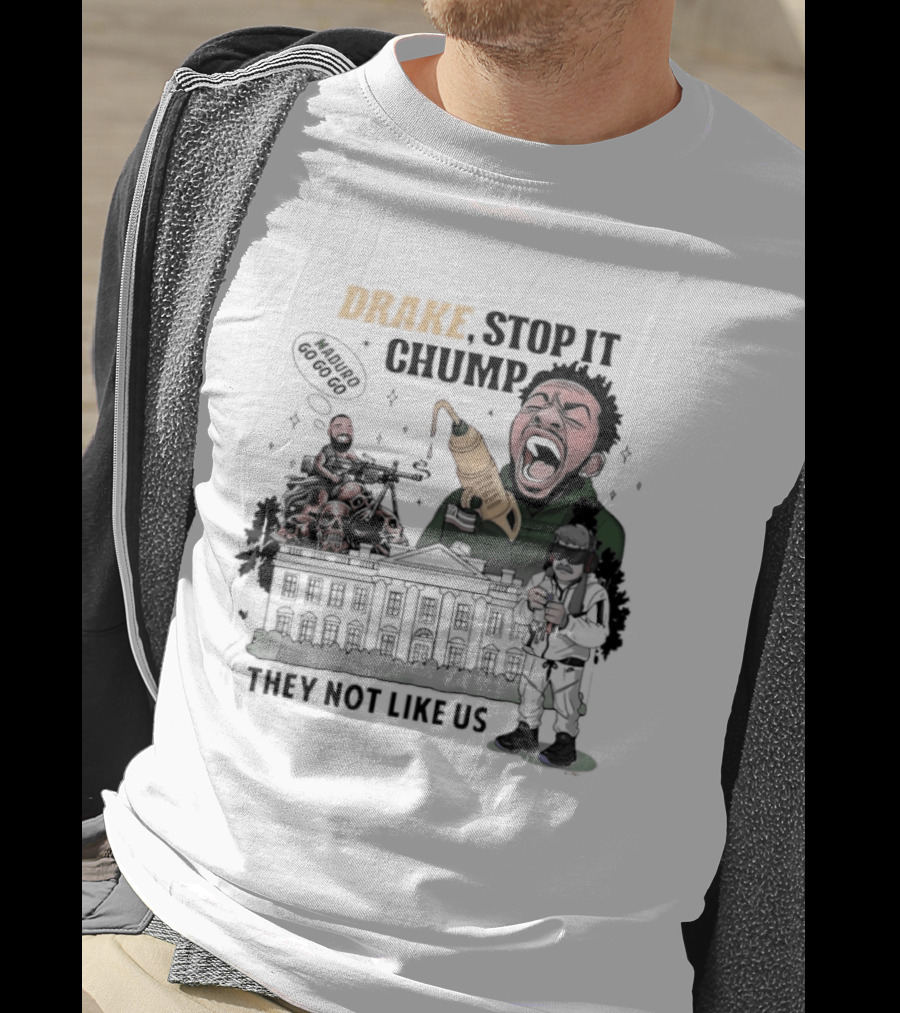 Drake Stop It Chuump Maduro Drilling They Not Like Us T-Shirt