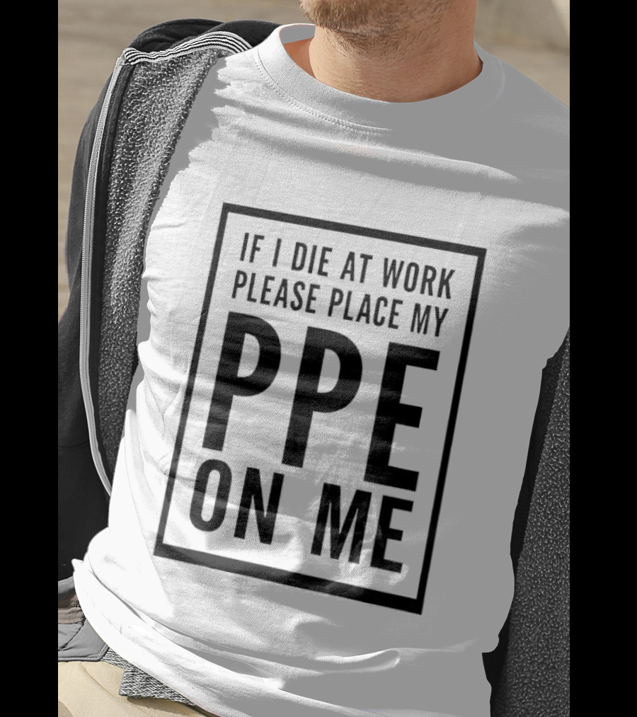 If I Die At Work Please Place My PPE On Me Safety Message T-Shirt