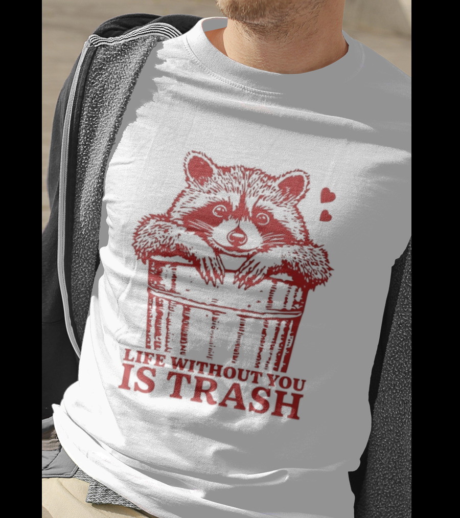 Life Without You Is Trash Raccoon Hugging Garbage Bin With Hearts T-Shirt