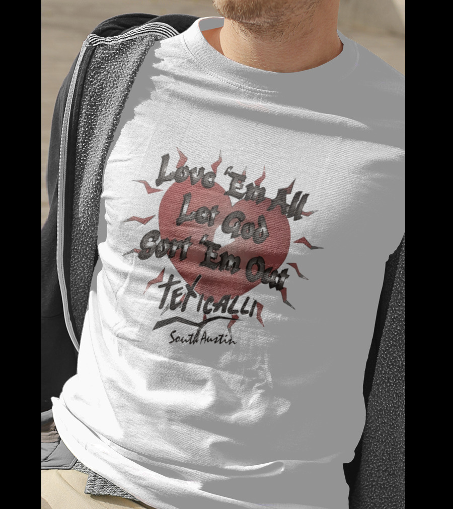 Love 'Em All Let God Sort 'Em Out Teticalli South Austin Heart T-Shirt