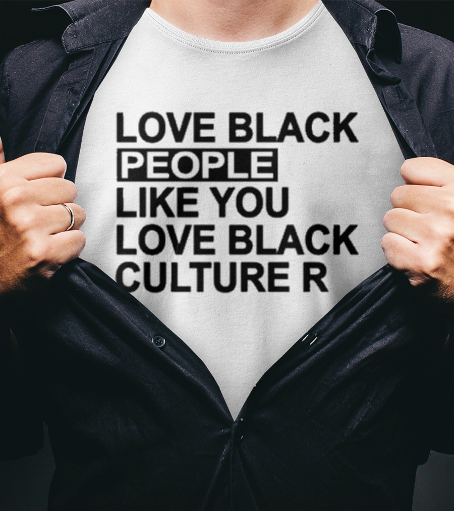 Love Black People Like You Love Black Culture R T-Shirt