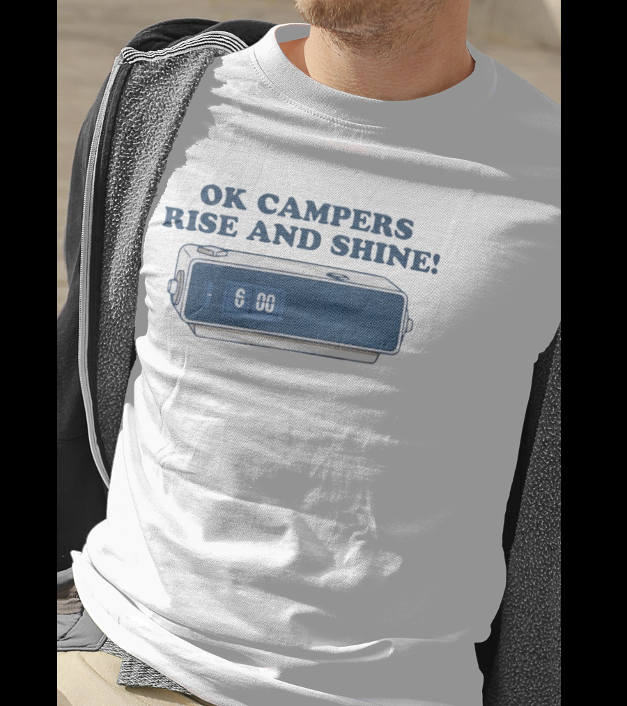 OK Campers Rise And Shine Alarm 6:00 T-Shirt