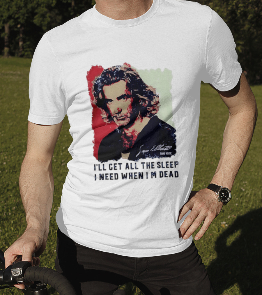 Sam Elliott Road House I'll Get All The Sleep I Need When I'm Dead T-Shirt