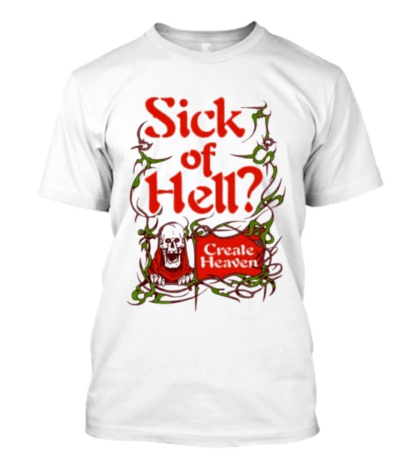 Sick Of Hell Create Heaven With Skull And Green Vines T-Shirt