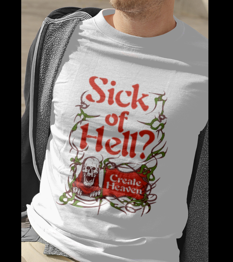 Sick Of Hell Create Heaven With Skull And Green Vines T-Shirt