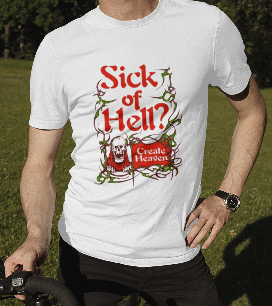 Sick Of Hell Create Heaven With Skull And Green Vines T-Shirt