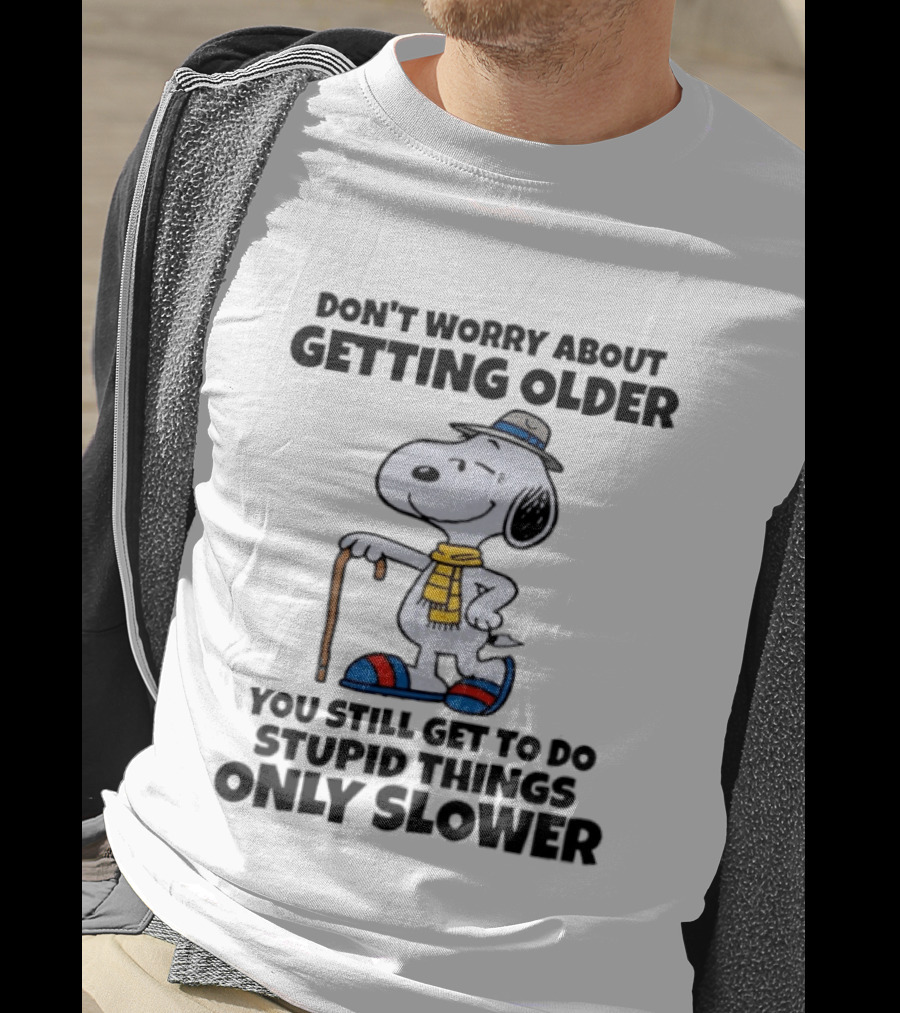 Snoopy Don't Worry About Getting Older You Still Get To Do Stupid Things Only Slower T-Shirt