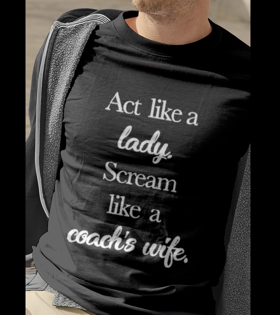 Act Like A Lady Scream Like A Coach's Wife T-Shirt