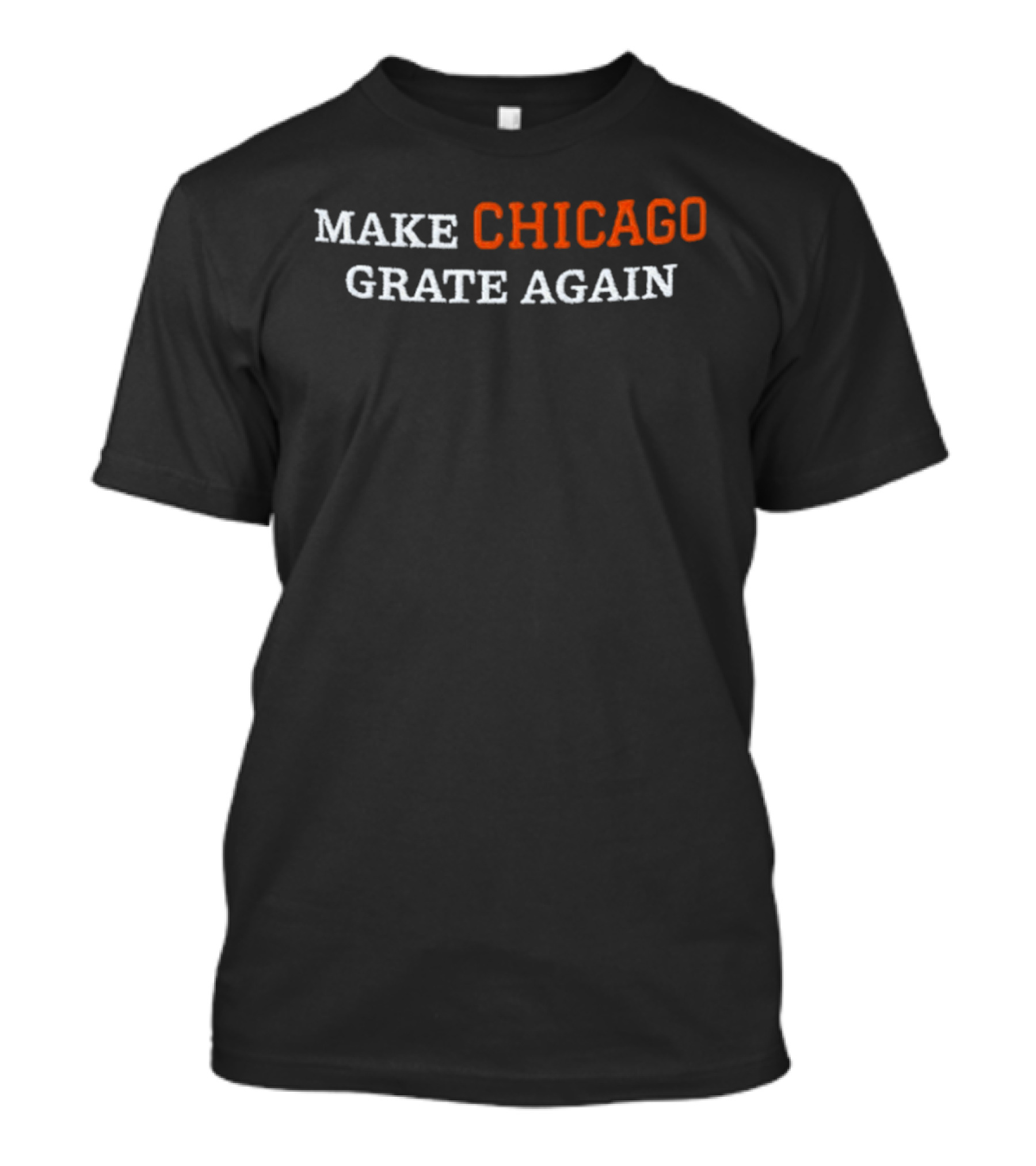 Make Chicago Grate Again Text Play On Popular Phrase T-Shirt
