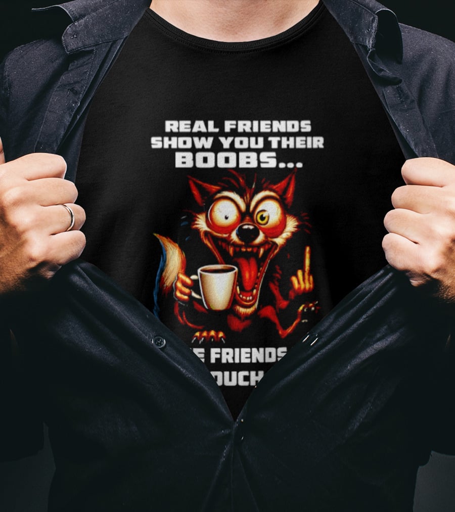 Real Friends Show You Their Boobs True Friends Let You Touch Them Wolf Holding Coffee Cup T-Shirt