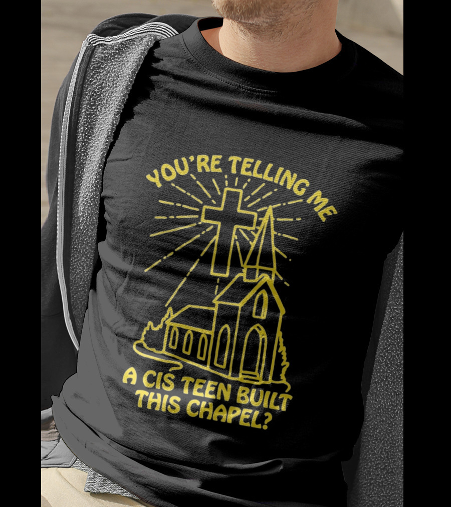 You're Telling Me A Cis Teen Built This Chapel Cross T-Shirt