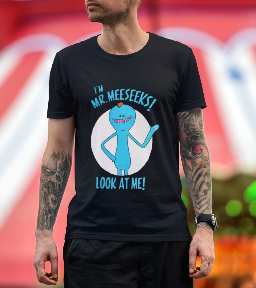 I'm Mr. Meeseeks Look At Me! T-Shirt