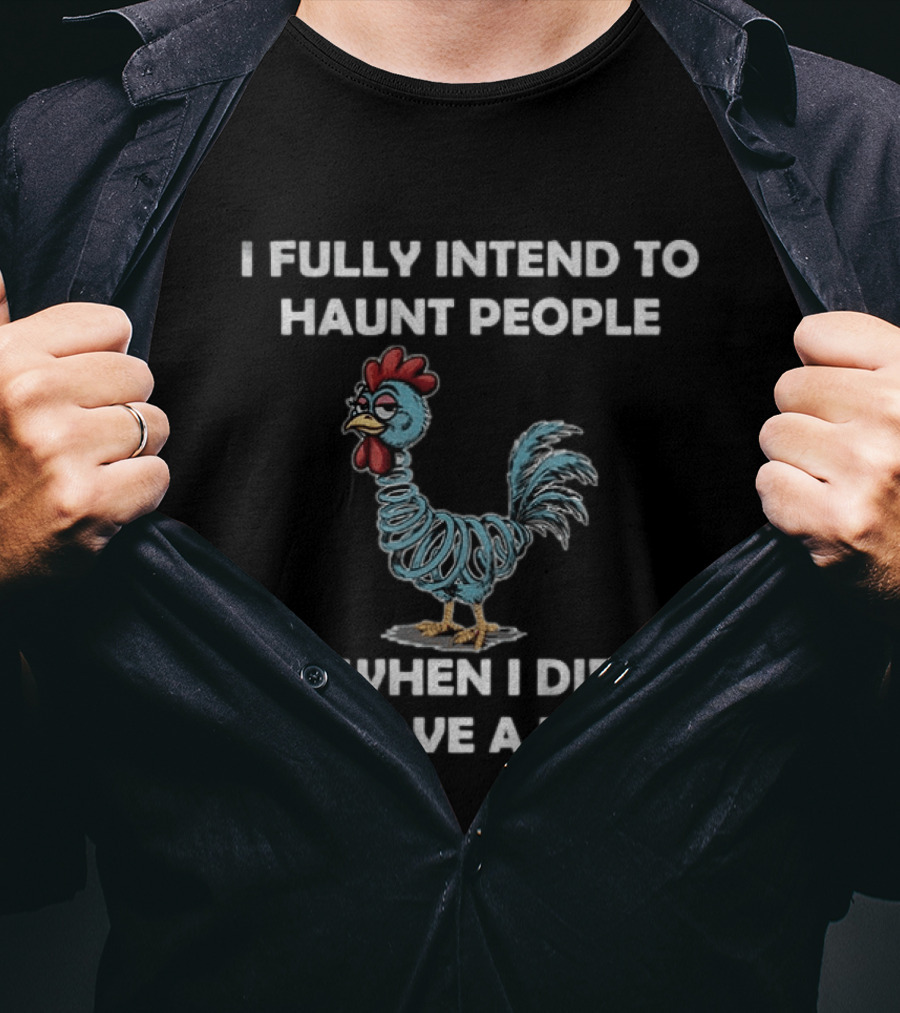 Rooters I Fully Intend To Haunt People When I Die I Have A List Chicken T-Shirt