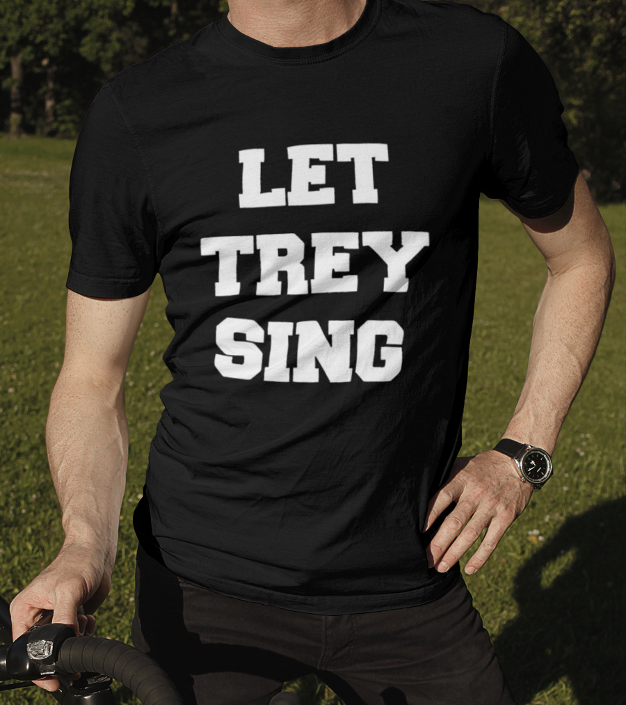 Let Trey Sing T-Shirt