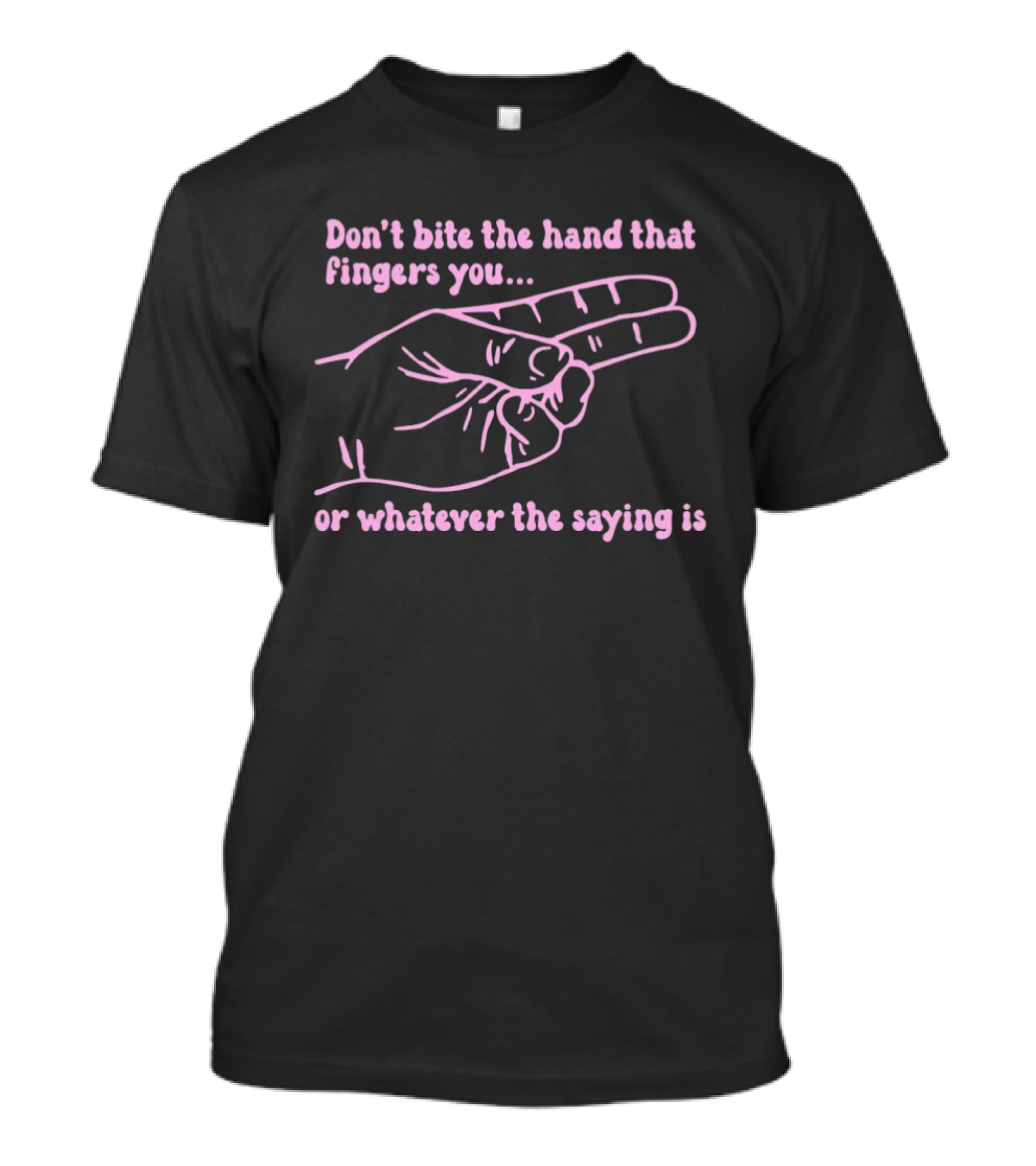Don't Bite The Hand That Fingers You Or Whatever The Saying Is Hand Gesture T-Shirt