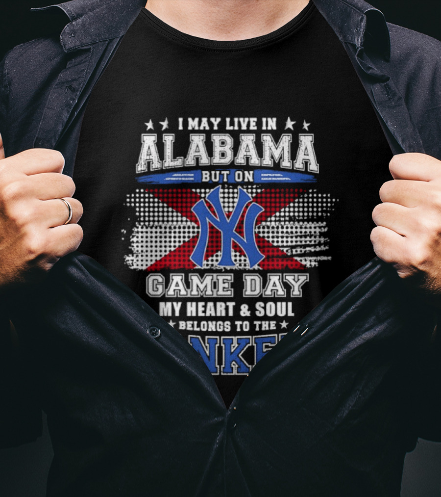I May Live In Alabama But On Game Day My Heart And Soul Belongs To The Yankees T-Shirt