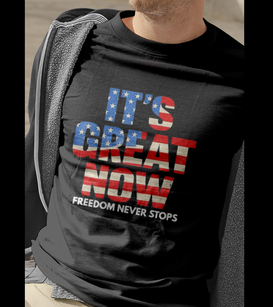 It's Great Now Freedom Never Stops USA Flag Patriotic T-Shirt