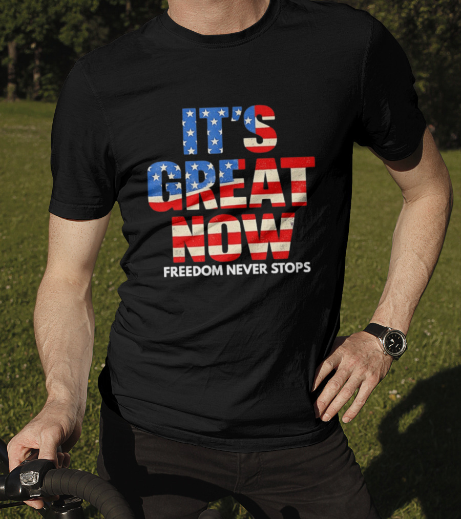 It's Great Now Freedom Never Stops USA Flag Patriotic T-Shirt