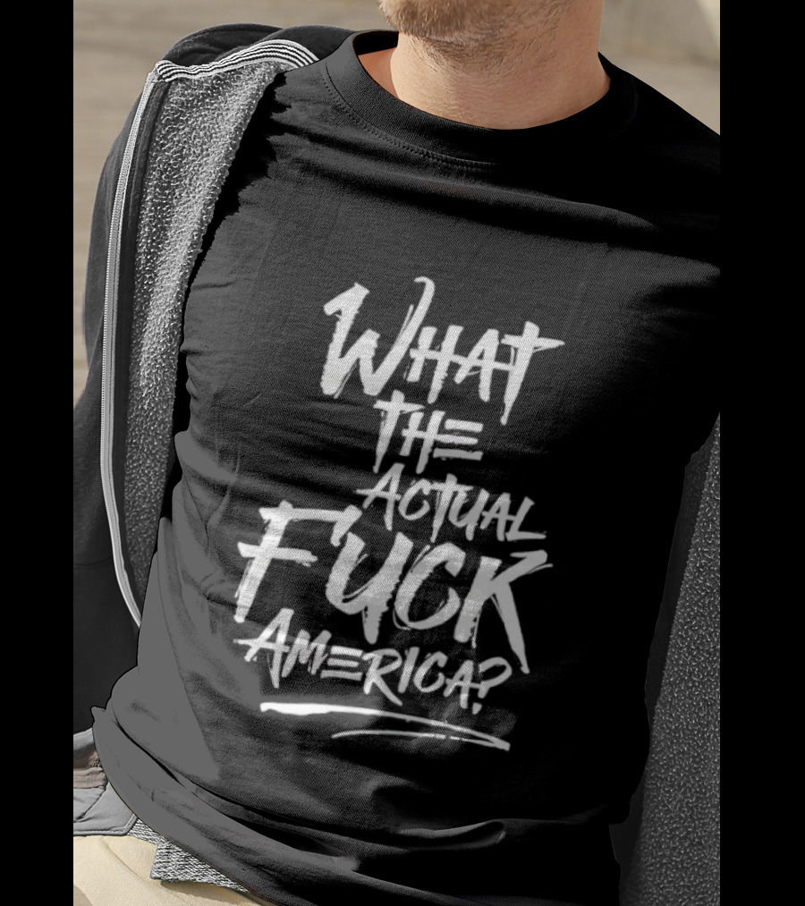 What The Actual Fuck America T-Shirt