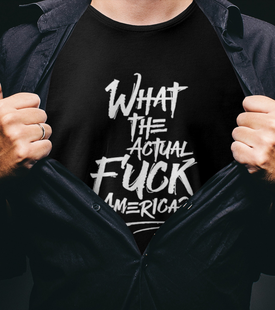 What The Actual Fuck America T-Shirt