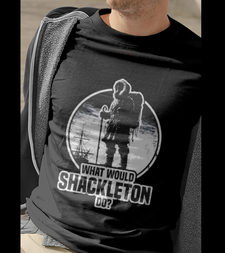 What Would Shackleton Do Polar Explorer Adventure Spirit T-Shirt