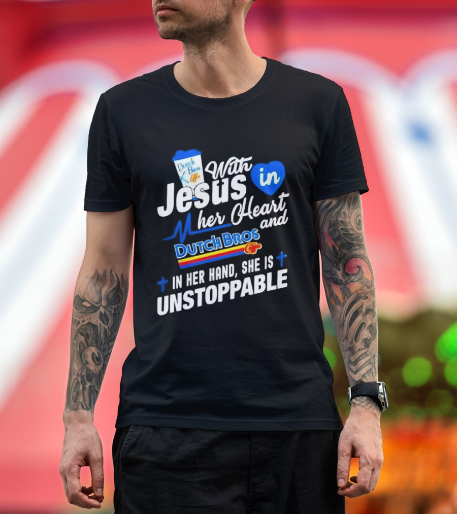 With Jesus In Her Heart And Dutch Bros Coffee In Her Hand She Is Unstoppable T-Shirt
