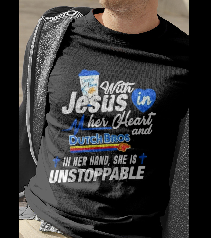 With Jesus In Her Heart And Dutch Bros Coffee In Her Hand She Is Unstoppable T-Shirt