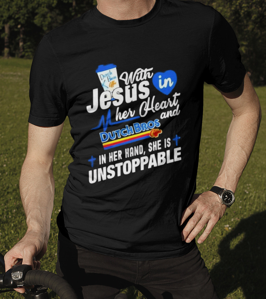 With Jesus In Her Heart And Dutch Bros Coffee In Her Hand She Is Unstoppable T-Shirt