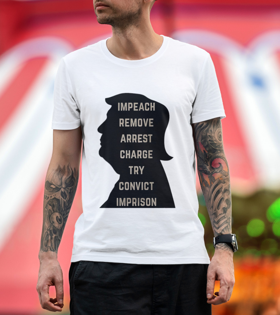 Impeach Remove Arrest Charge Try Convict Imprison Trump T-Shirt