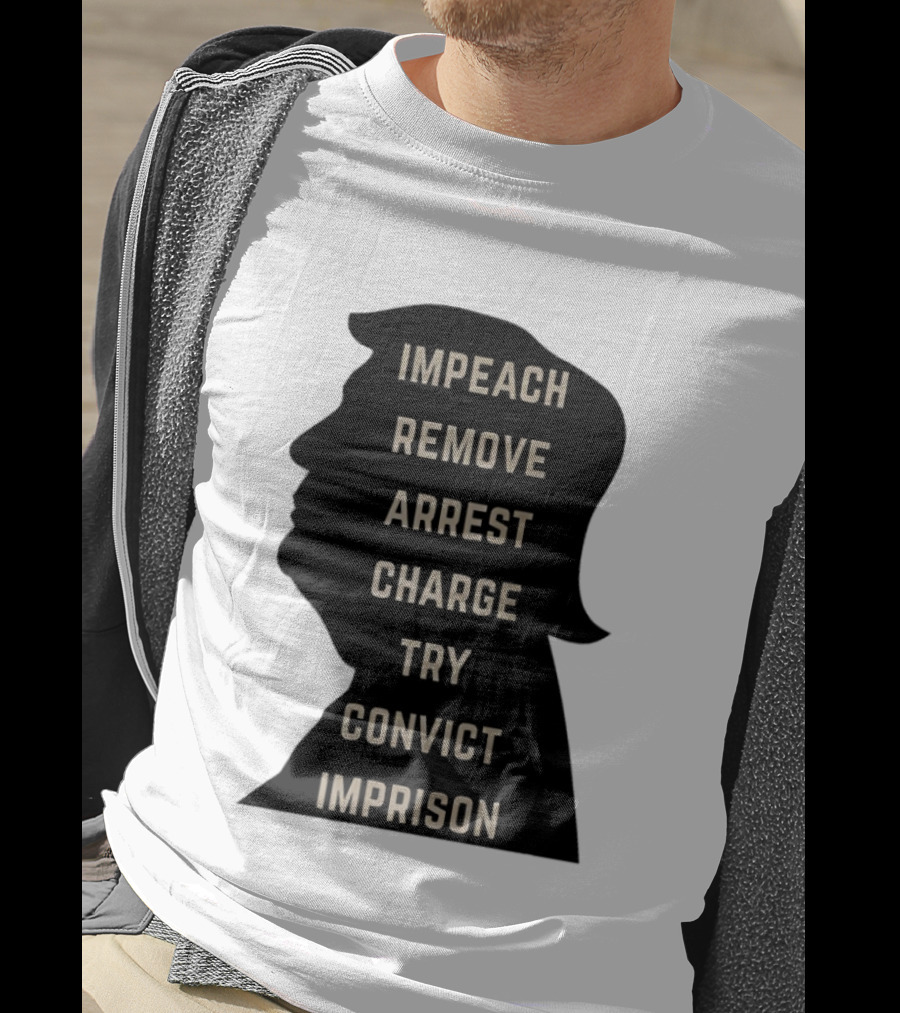 Impeach Remove Arrest Charge Try Convict Imprison Trump T-Shirt