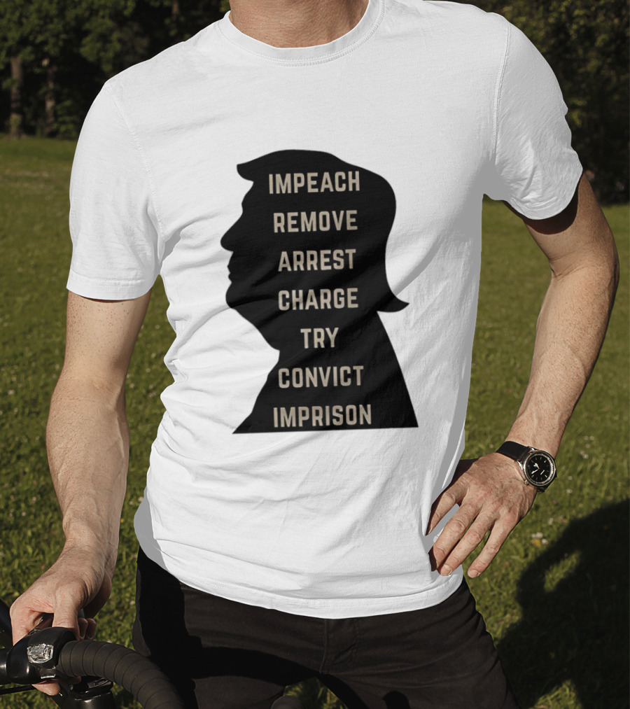 Impeach Remove Arrest Charge Try Convict Imprison Trump T-Shirt