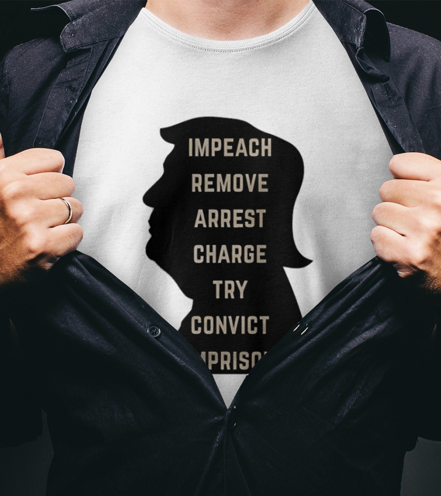 Impeach Remove Arrest Charge Try Convict Imprison Trump T-Shirt