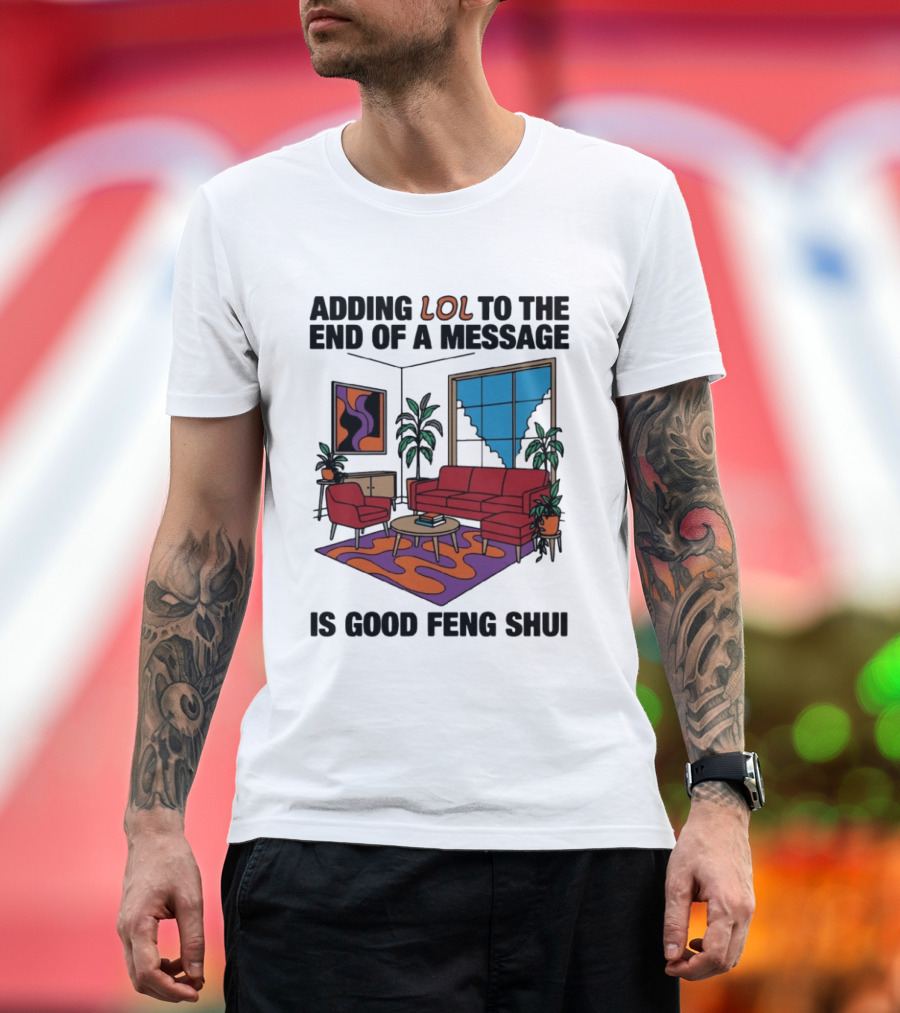 Adding LOL To The End Of A Message Is Good Feng Shui Living Room Vibes T-Shirt