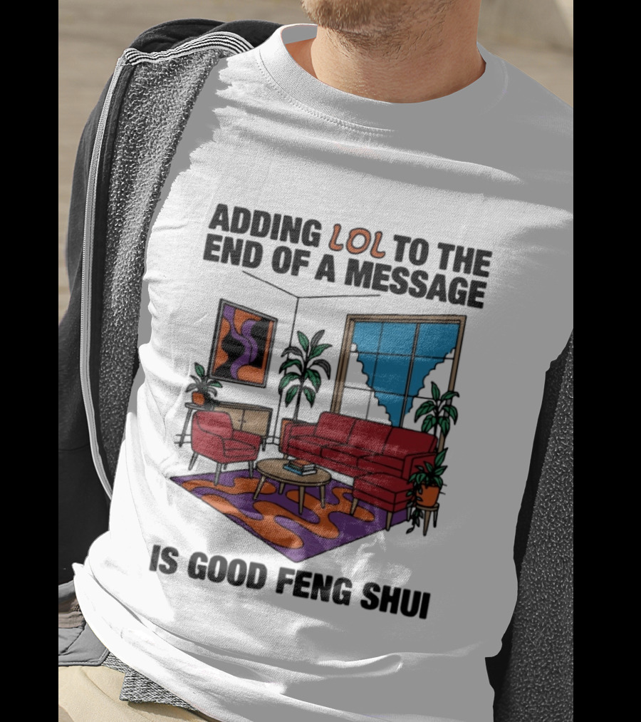 Adding LOL To The End Of A Message Is Good Feng Shui Living Room Vibes T-Shirt