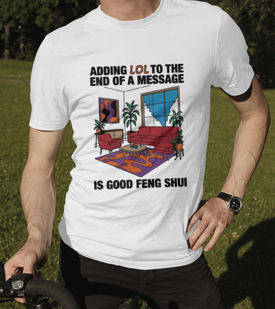 Adding LOL To The End Of A Message Is Good Feng Shui Living Room Vibes T-Shirt