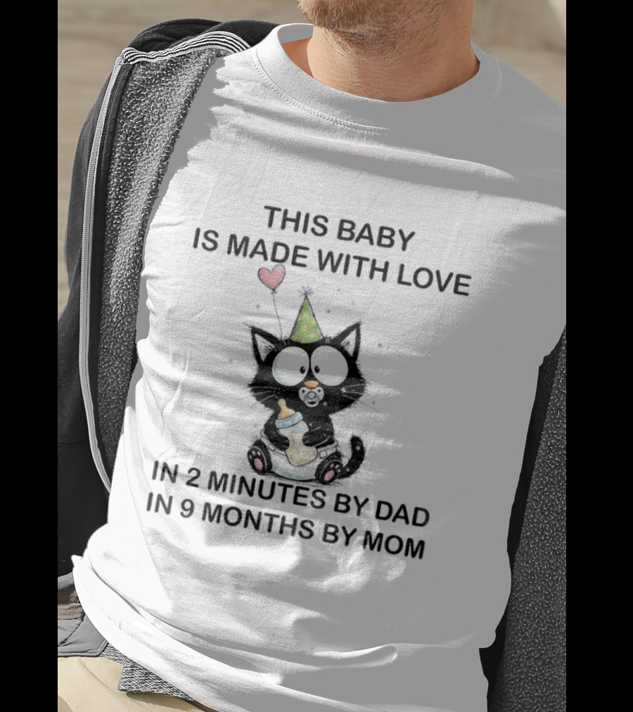This Baby Is Made With Love Cat In 2 Minutes By Dad In 9 Months By Mom T-Shirt