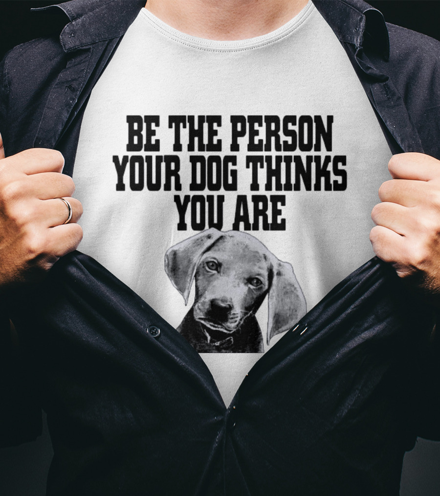 Be The Person Your Dog Thinks You Are Dog Portrait Motivation T-Shirt