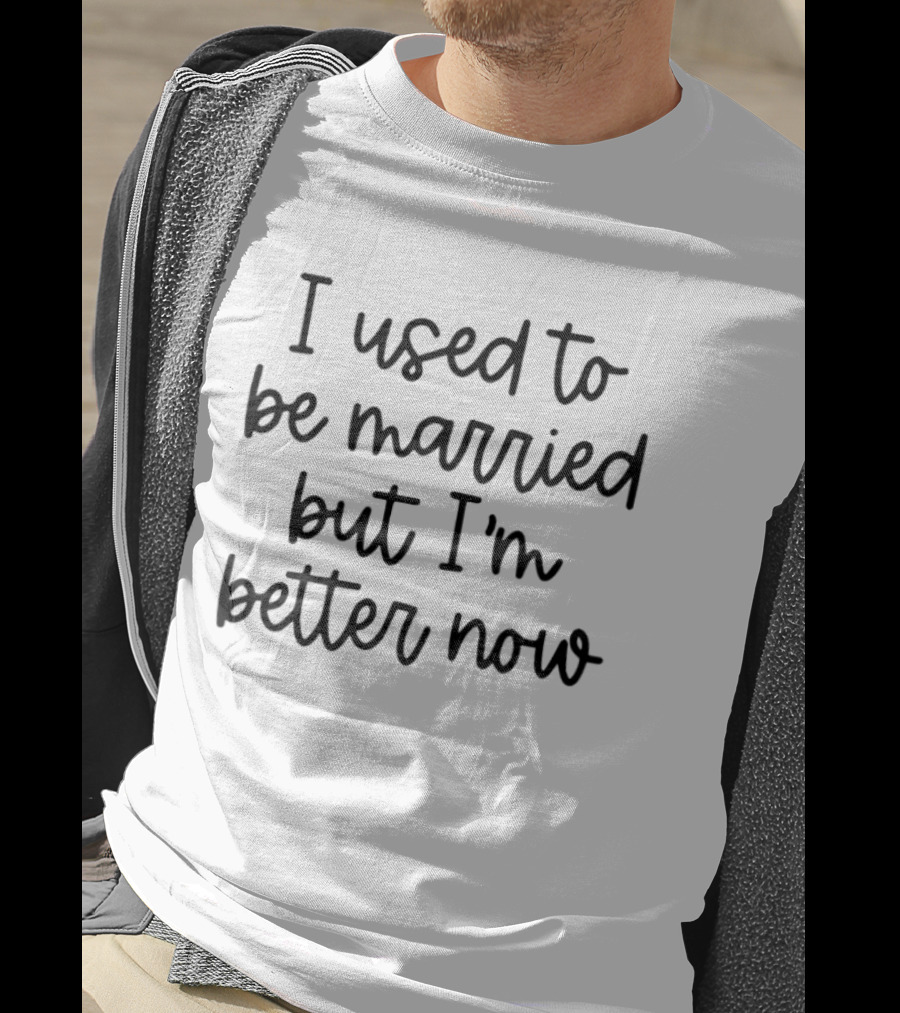 I Used To Be Married But I'm Better Now T-Shirt