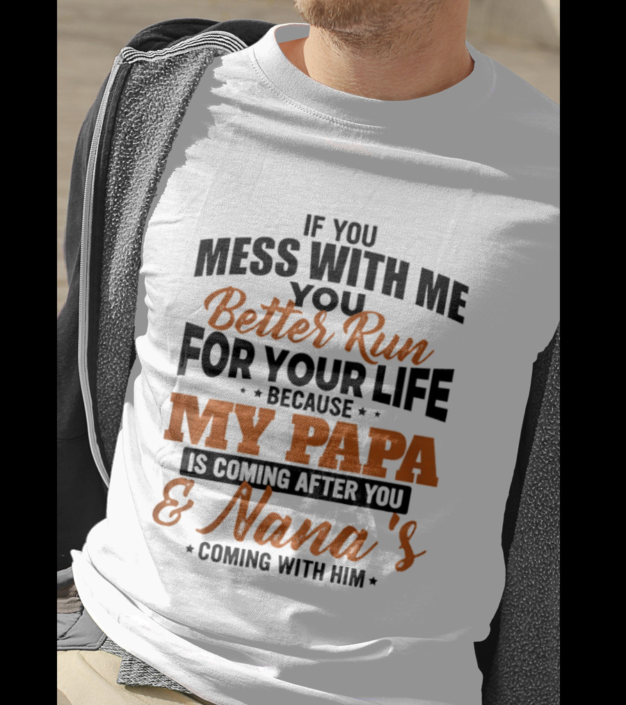 If You Mess With Me Better Run For Your Life My Papa And Nana's Coming After You T-Shirt