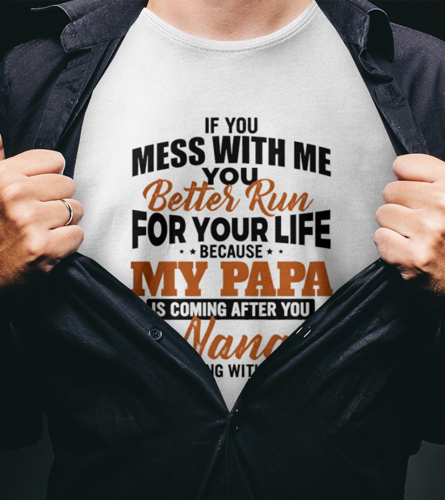 If You Mess With Me Better Run For Your Life My Papa And Nana's Coming After You T-Shirt