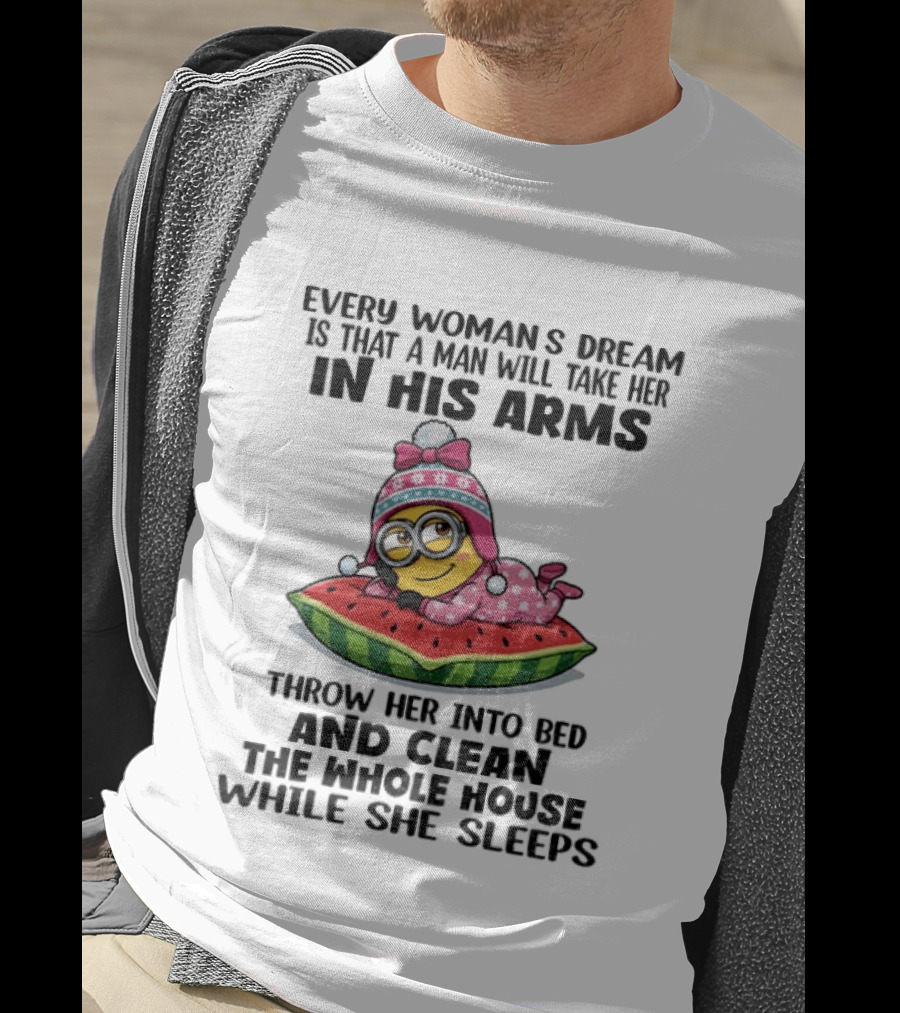 Every Woman's Dream Minion In His Arms Watermelon Bed Clean House T-Shirt