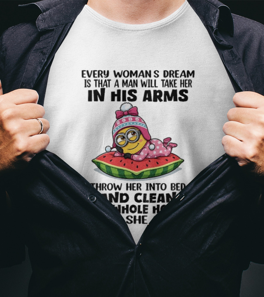 Every Woman's Dream Minion In His Arms Watermelon Bed Clean House T-Shirt