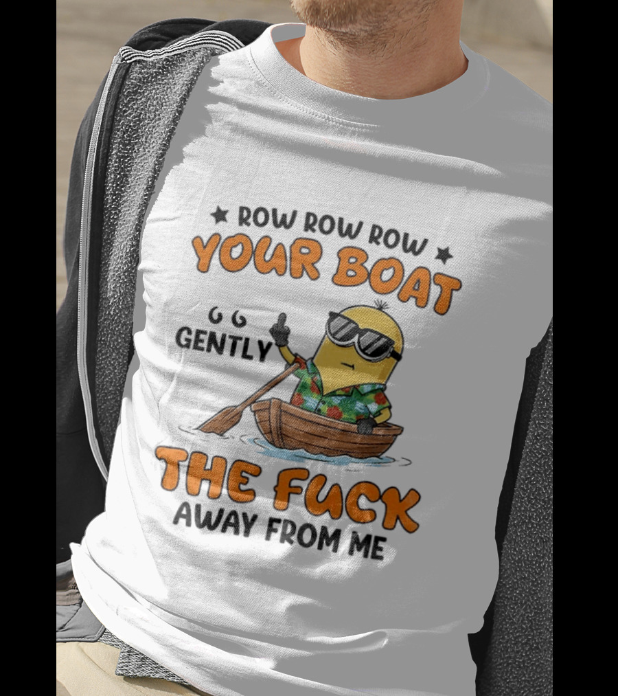 Minion Row Row Row Your Boat Gently The Fuck Away From Me T-Shirt