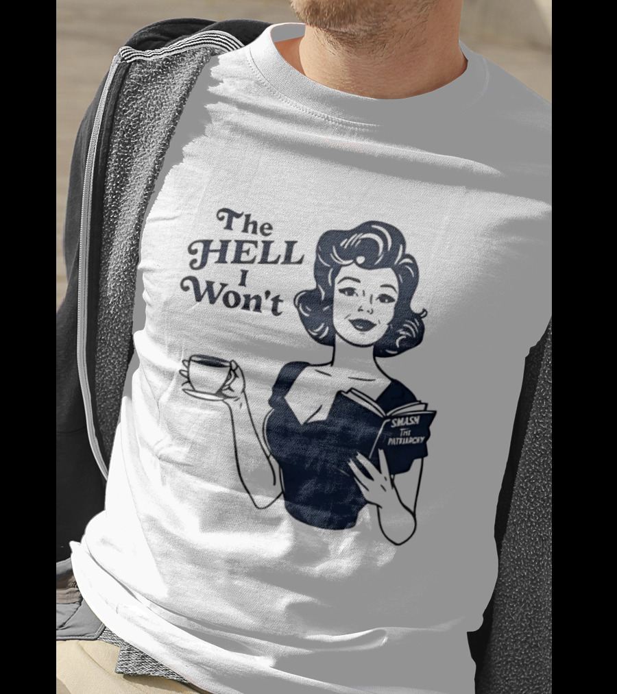 The Hell I Won't Smash Patriarchy T-Shirt