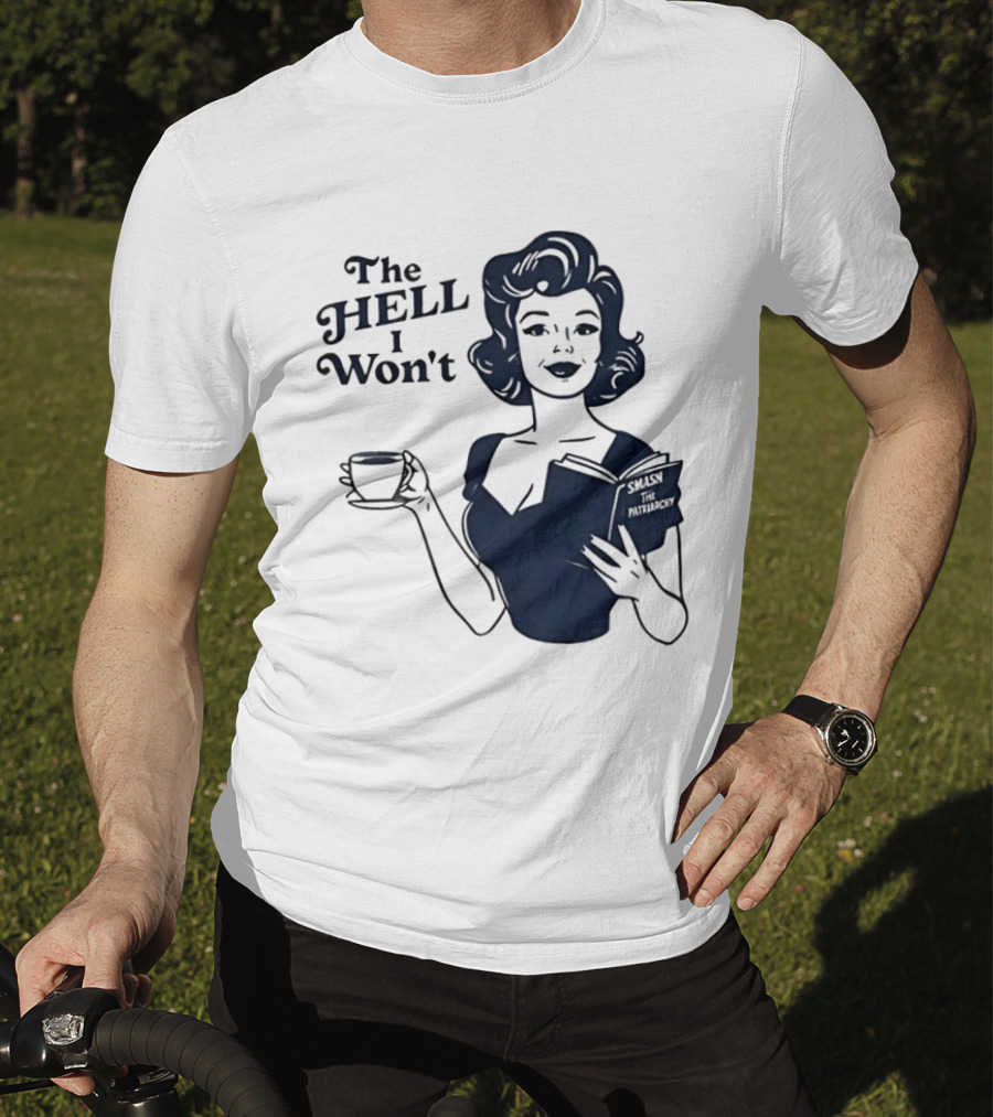 The Hell I Won't Smash Patriarchy T-Shirt