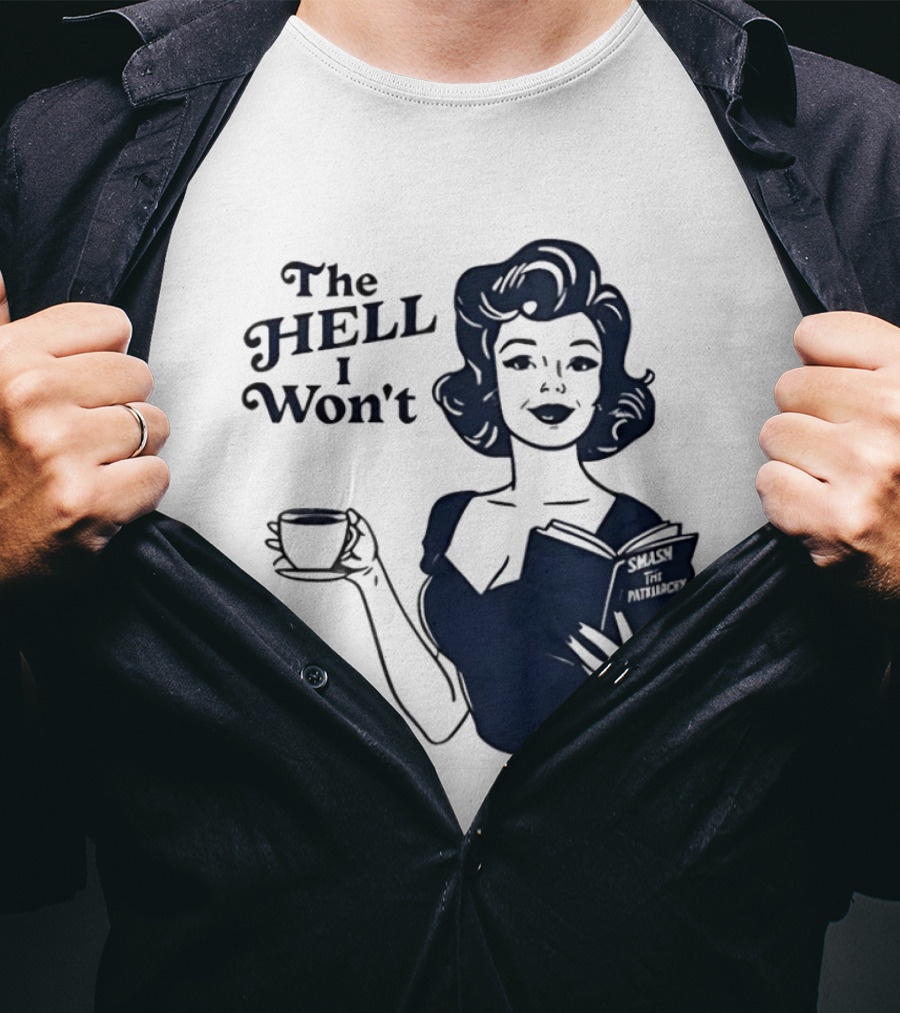 The Hell I Won't Smash Patriarchy T-Shirt